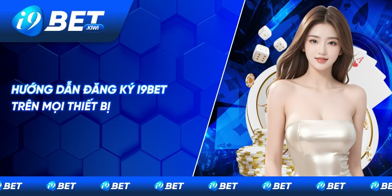 Chi tiết các bước tạo tài khoản nhà cái I9BET
