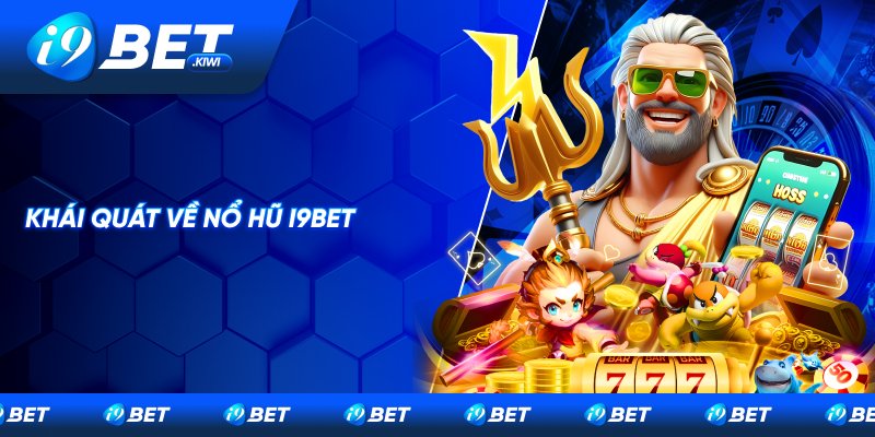 Sơ lược về sân chơi nổ hũ I9BET