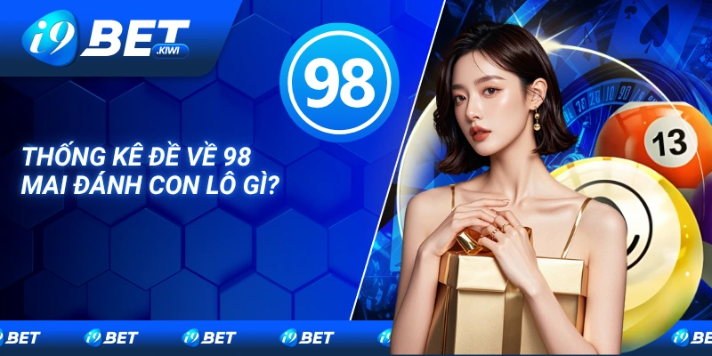 Thống kê đề về 98 mai đánh con lô gì?